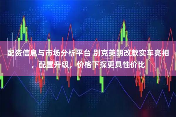 配资信息与市场分析平台 别克英朗改款实车亮相，配置升级，价格下探更具性价比